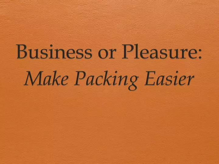 business or pleasure make packing easier