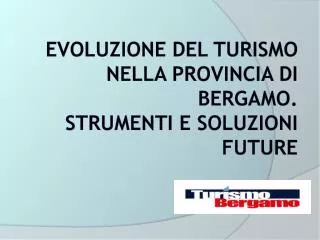 Evoluzione del turismo nella provincia di bergamo . Strumenti e soluzioni future