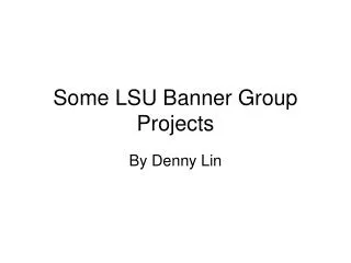 Some LSU Banner Group Projects