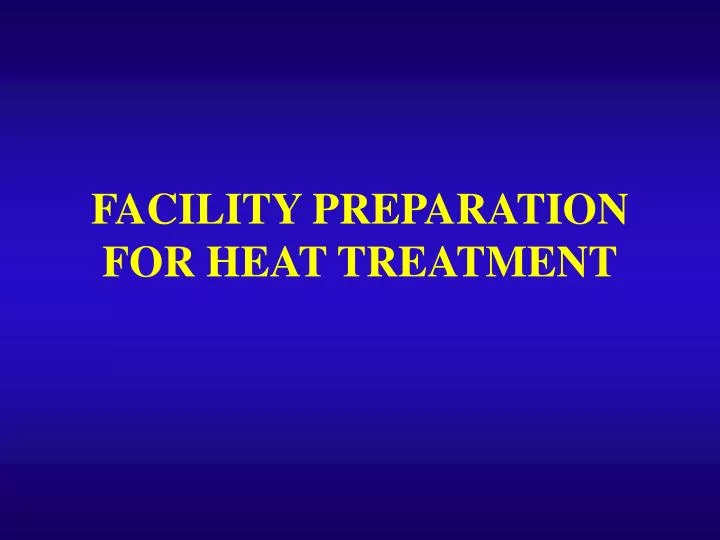 facility preparation for heat treatment