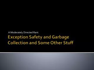 Exception Safety and Garbage Collection and Some Other Stuff