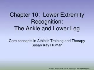 Chapter 10: Lower Extremity Recognition: The Ankle and Lower Leg Core concepts in Athletic Training and Therapy Susan K