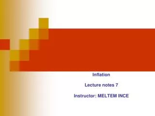 Inflation Lecture notes 7 Instructor: MELTEM INCE