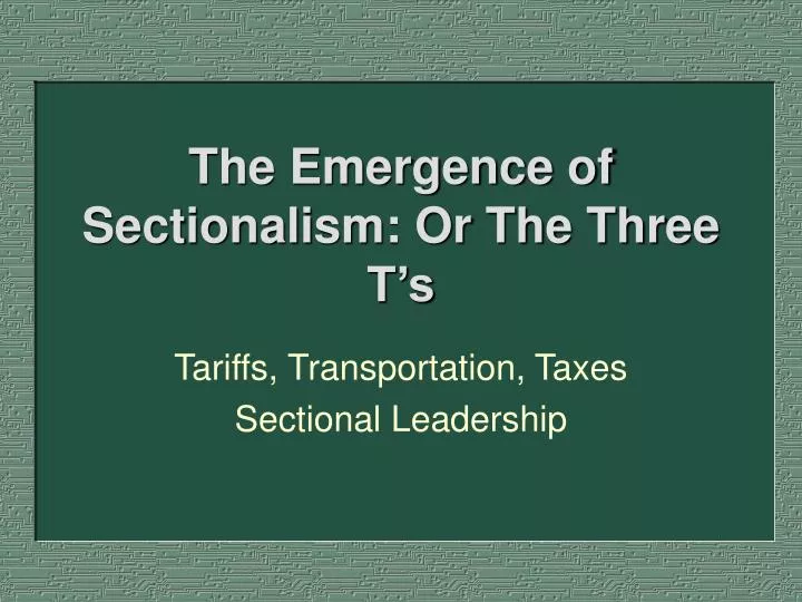 the emergence of sectionalism or the three t s