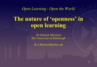 Open Learning - Open the World The nature of ‘openness’ in open learning Dr Hamish Macleod The University of Edinburgh H