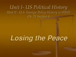 Unit I- US Political History Unit II - U.S. Foreign Policy History to WWII Ch. 21 Section 4 Losing the Peace