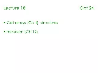 Lecture 18 Oct 24 Cell arrays (Ch 4), structures recursion (Ch 12)