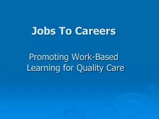 Jobs To Careers Promoting Work-Based 	Learning for Quality Care