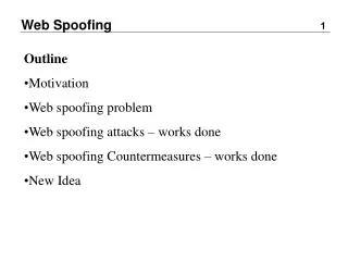 Outline Motivation Web spoofing problem Web spoofing attacks – works done Web spoofing Countermeasures – works done New