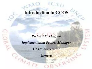 Introduction to GCOS Richard K. Thigpen Implementation Project Manager GCOS Secretariat Geneva