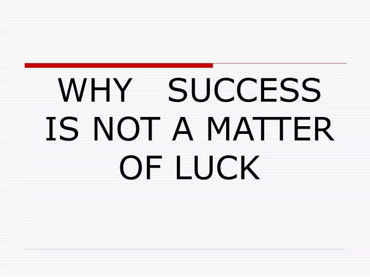 why success is not a matter of luck