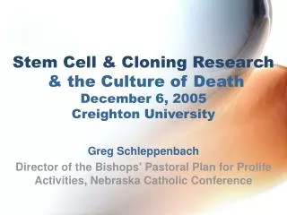 Stem Cell &amp; Cloning Research &amp; the Culture of Death December 6, 2005 Creighton University