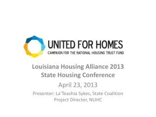 Louisiana Housing Alliance 2013 State Housing Conference April 23, 2013 Presenter: La’Teashia Sykes, State Coalition Pro