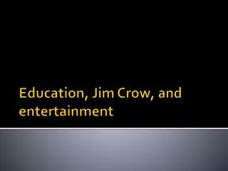 Education, Jim Crow, and entertainment
