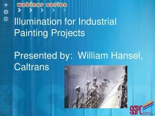 Illumination for Industrial Painting Projects Presented by: William Hansel, Caltrans