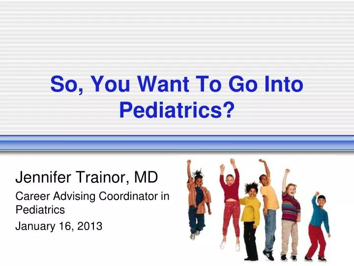 so you want to go into pediatrics