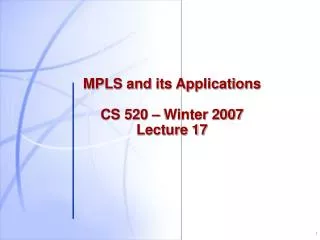 MPLS and its Applications CS 520 – Winter 2007 Lecture 17