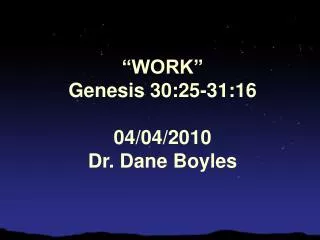 “WORK” Genesis 30:25-31:16 04/04/2010 Dr. Dane Boyles