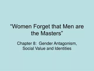 “Women Forget that Men are the Masters”