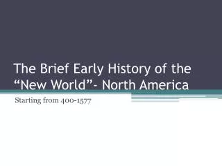 The Brief Early History of the “New World”- North America