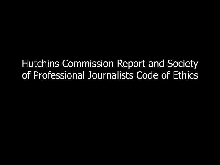 hutchins commission report and society of professional journalists code of ethics