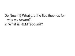 Do Now: 1) What are the five theories for why we dream? 2) What is REM rebound?
