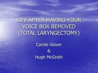 LIFE AFTER HAVING YOUR VOICE BOX REMOVED (TOTAL LARYNGECTOMY)