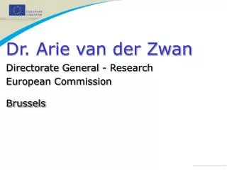 Dr. Arie van der Zwan Directorate General - Research European Commission Brussels