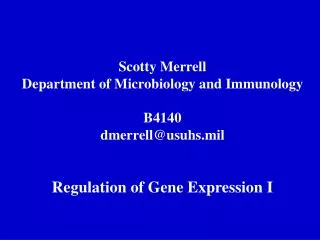 Scotty Merrell Department of Microbiology and Immunology B4140 dmerrell@usuhs.mil Regulation of Gene Expression I