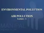 ENVIRONMENTAL POLLUTION AIR POLLUTION Lecture - 1