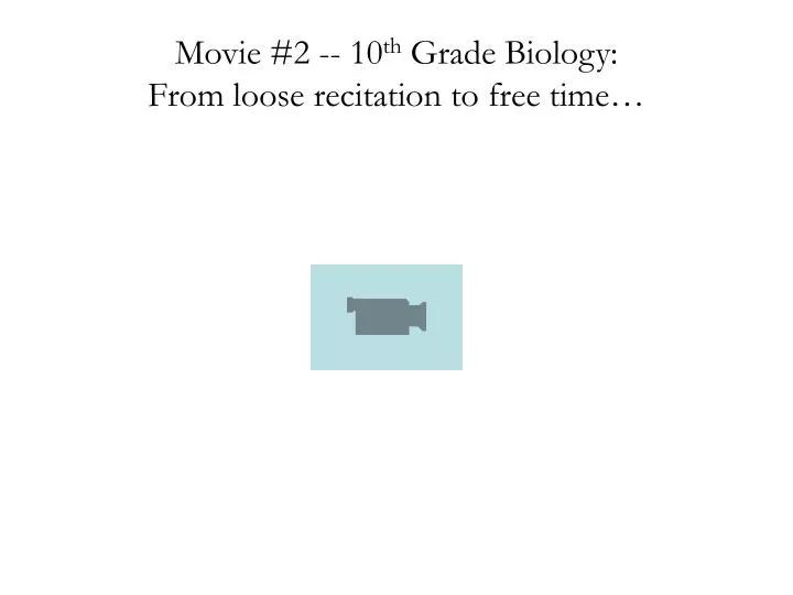 movie 2 10 th grade biology from loose recitation to free time