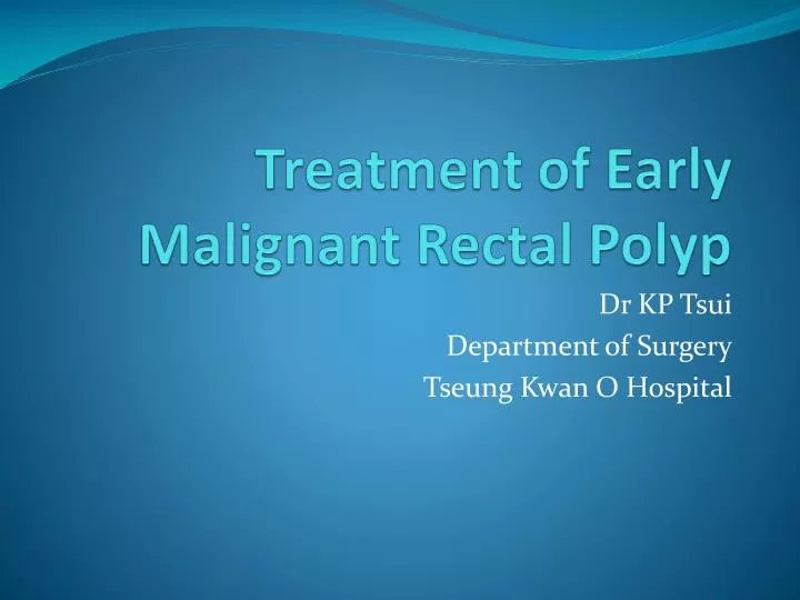 treatment of early malignant rectal polyp