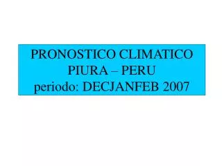 PRONOSTICO CLIMATICO PIURA – PERU periodo: DECJANFEB 2007