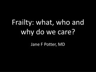Frailty: what, who and why do we care?