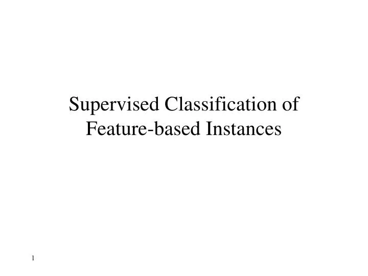 supervised classification of feature based instances