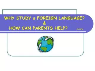 WHY STUDY a FOREIGN LANGUAGE? &amp; HOW CAN PARENTS HELP? EHC09/06