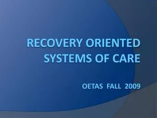 Recovery Oriented Systems of Care OETAS Fall 2009