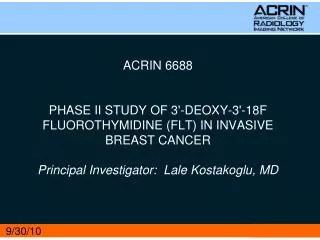 ACRIN 6688 PHASE II STUDY OF 3'-DEOXY-3'-18F FLUOROTHYMIDINE (FLT) IN INVASIVE BREAST CANCER Principal Investigator: La