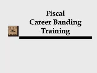 Fiscal Career Banding Training