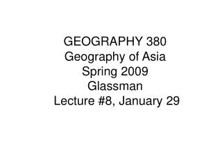GEOGRAPHY 380 Geography of Asia Spring 2009 Glassman Lecture #8, January 29