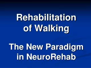Rehabilitation of Walking The New Paradigm in NeuroRehab
