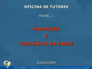OFICINA DE TUTORES PAINEL 1 PROMOÇÃO E VIGILÂNCIA EM SAUDE JULHO/2004