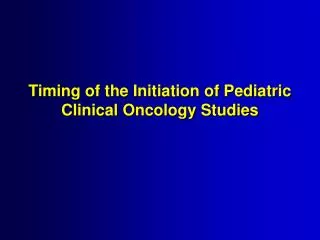 Timing of the Initiation of Pediatric Clinical Oncology Studies