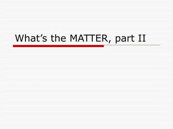 what s the matter part ii