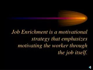 Job Enrichment is a motivational strategy that emphasizes motivating the worker through the job itself.