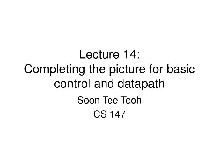 lecture 14 completing the picture for basic control and datapath