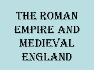 The Roman Empire and Medieval England