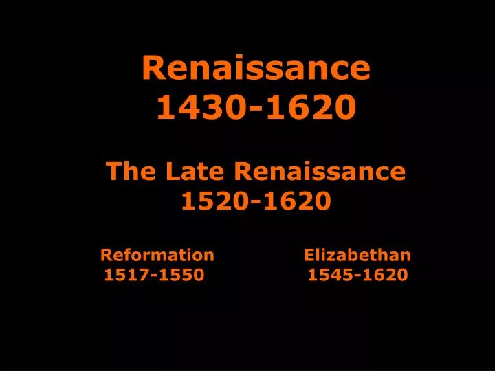 renaissance 1430 1620 the late renaissance 1520 1620 reformation elizabethan 1517 1550 1545 1620