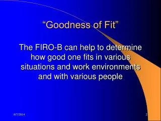 “Goodness of Fit” The FIRO-B can help to determine how good one fits in various situations and work environments and wit