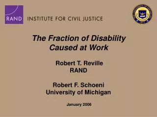 The Fraction of Disability Caused at Work Robert T. Reville RAND Robert F. Schoeni University of Michigan